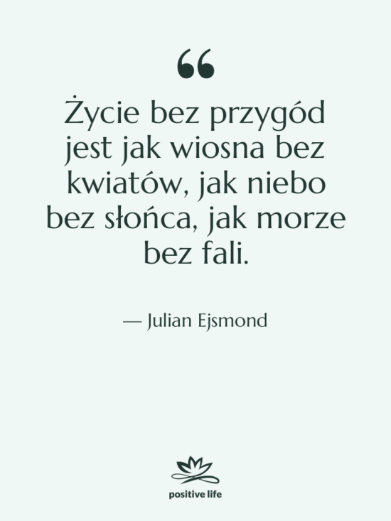 Cytat: Julian Ejsmond - Życie bez przygód jest jak…