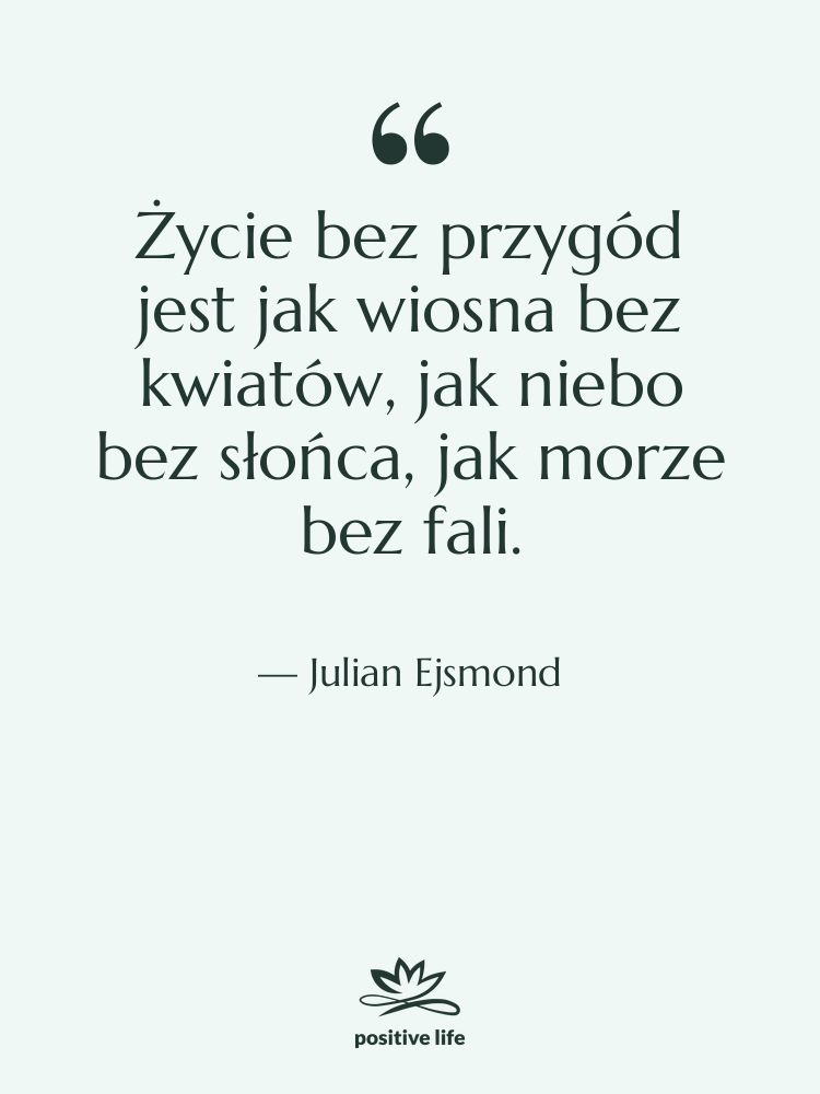 Cytat: Julian Ejsmond - Życie bez przygód jest jak…