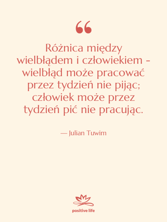 Cytat: Julian Tuwim - Różnica między wielbłądem i człowiekiem…