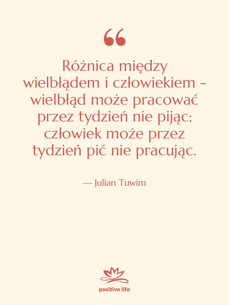 Cytat: Julian Tuwim - Różnica między wielbłądem i człowiekiem…