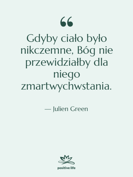 Cytat: Julien Green - Gdyby ciało było nikczemne, Bóg…