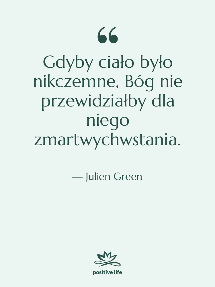 Cytat: Julien Green - Gdyby ciało było nikczemne, Bóg…