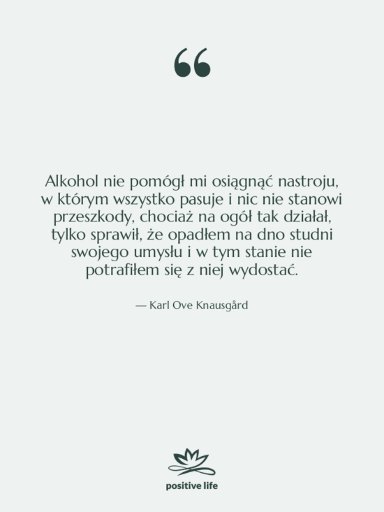 Cytat: Karl Ove Knausgård - Alkohol nie pomógł mi osiągnąć…
