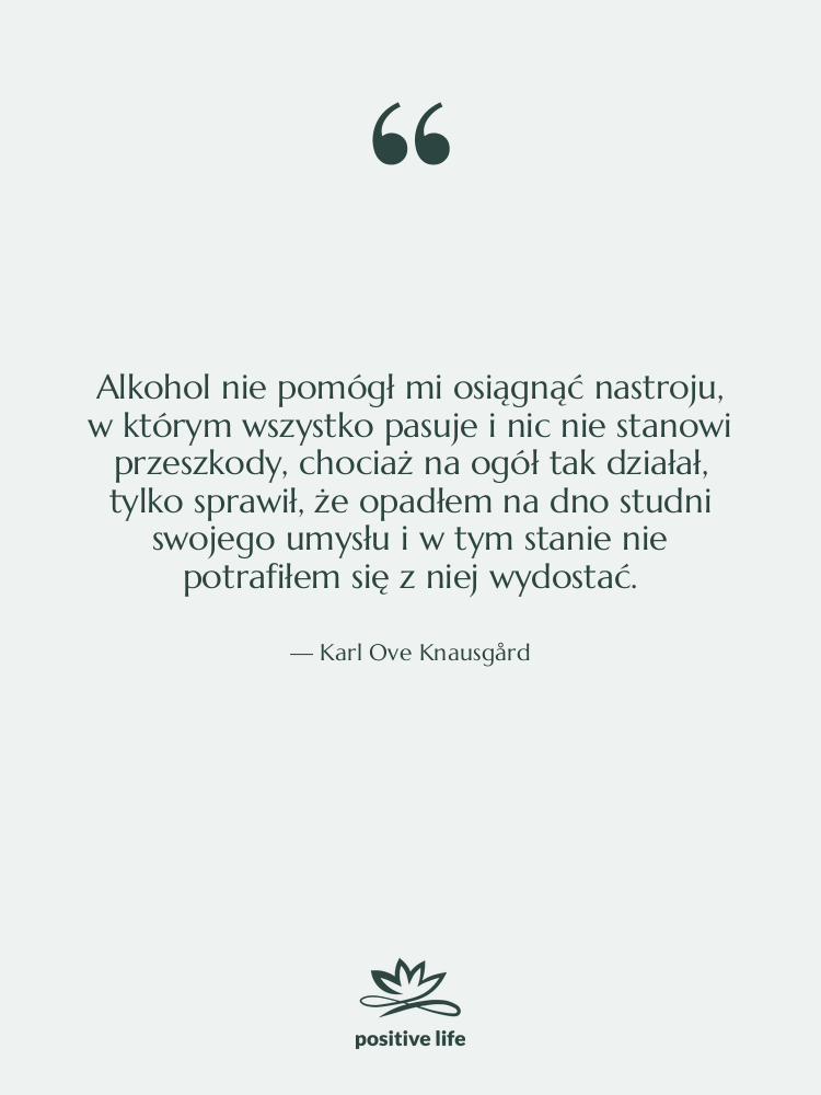 Cytat: Karl Ove Knausgård - Alkohol nie pomógł mi osiągnąć…