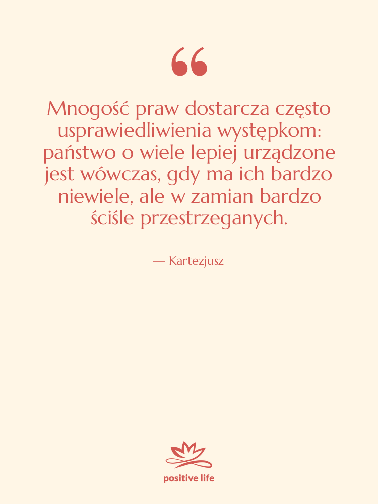 Cytat: Kartezjusz - Mnogość praw dostarcza często usprawiedliwienia…
