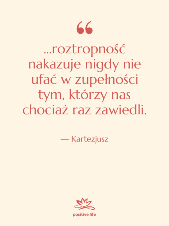 Cytat: Kartezjusz - ...roztropność nakazuje nigdy nie ufać…