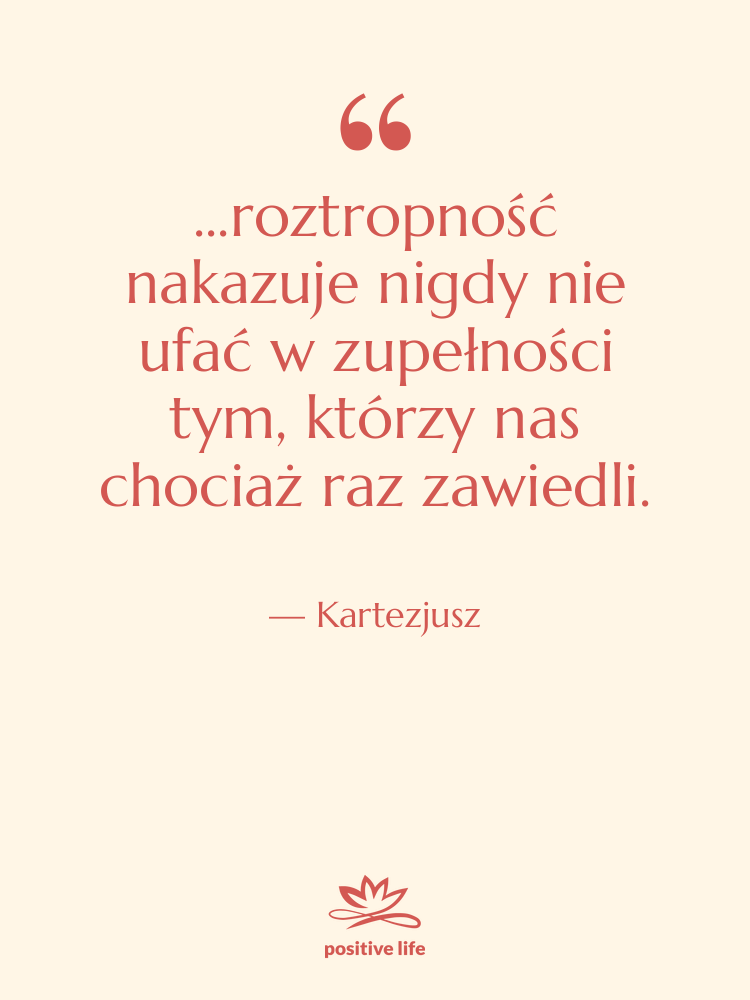 Cytat: Kartezjusz - ...roztropność nakazuje nigdy nie ufać…