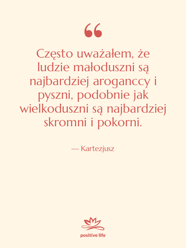 Cytat: Kartezjusz - Często uważałem, że ludzie małoduszni…