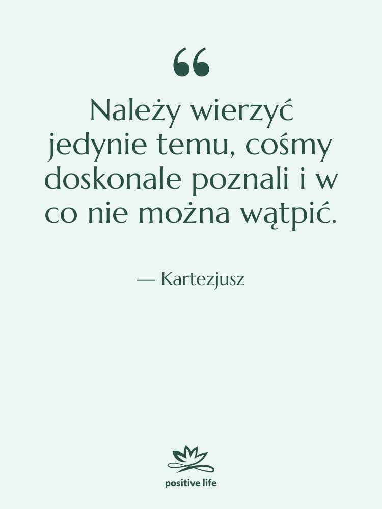 Cytat: Kartezjusz - Należy wierzyć jedynie temu, cośmy…
