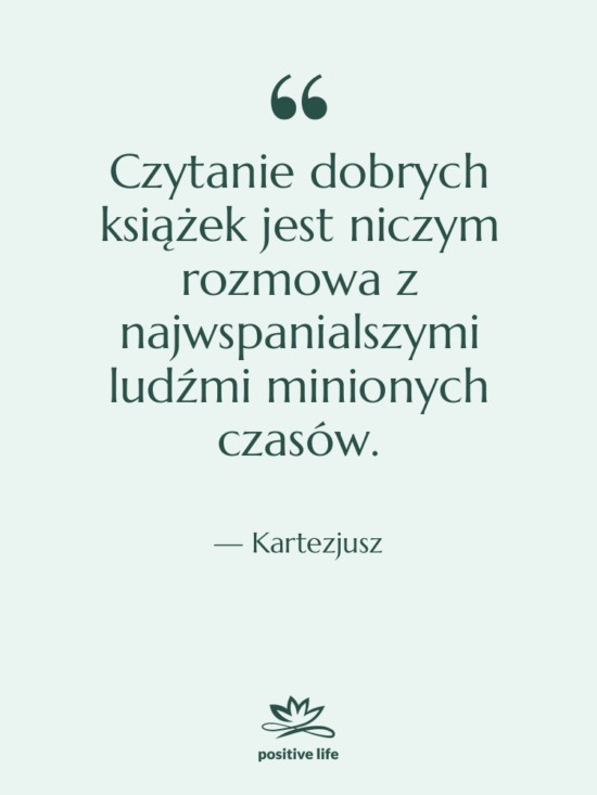 Cytat: Kartezjusz - Czytanie dobrych książek jest niczym…
