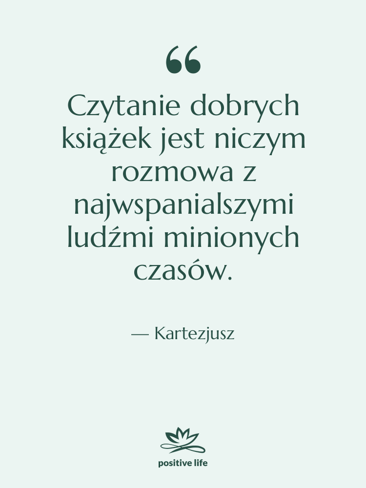 Cytat: Kartezjusz - Czytanie dobrych książek jest niczym…