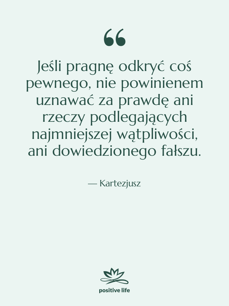 Cytat: Kartezjusz - Jeśli pragnę odkryć coś pewnego,…