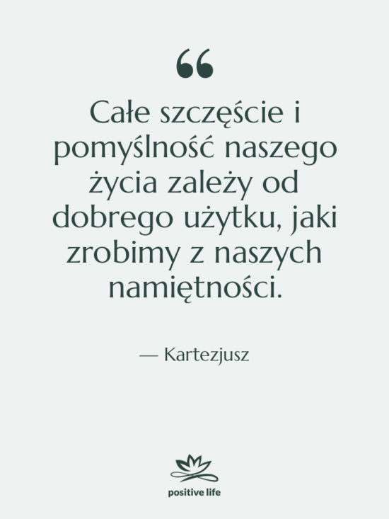 Cytat: Kartezjusz - Całe szczęście i pomyślność naszego…