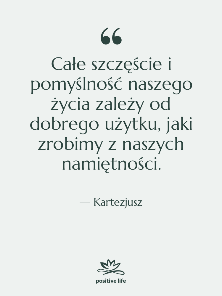 Cytat: Kartezjusz - Całe szczęście i pomyślność naszego…