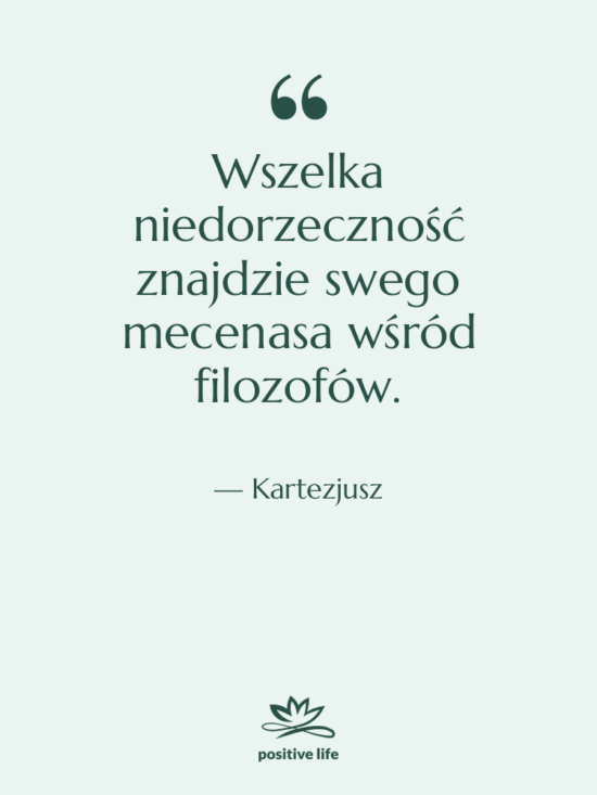 Cytat: Kartezjusz - Wszelka niedorzeczność znajdzie swego mecenasa…