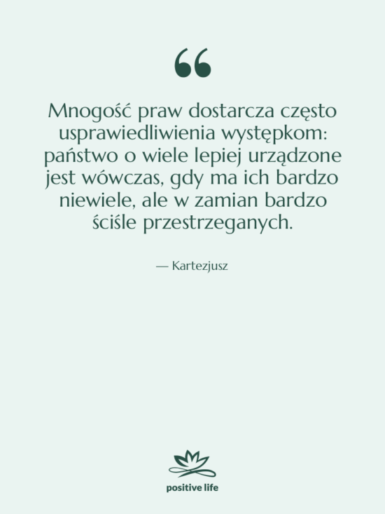 Cytat: Kartezjusz - Mnogość praw dostarcza często usprawiedliwienia…