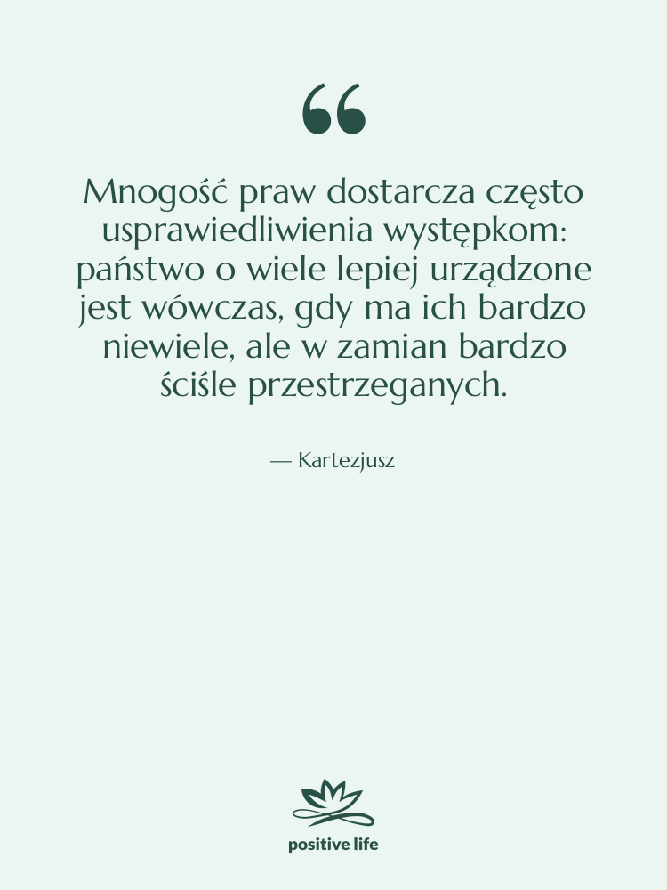 Cytat: Kartezjusz - Mnogość praw dostarcza często usprawiedliwienia…
