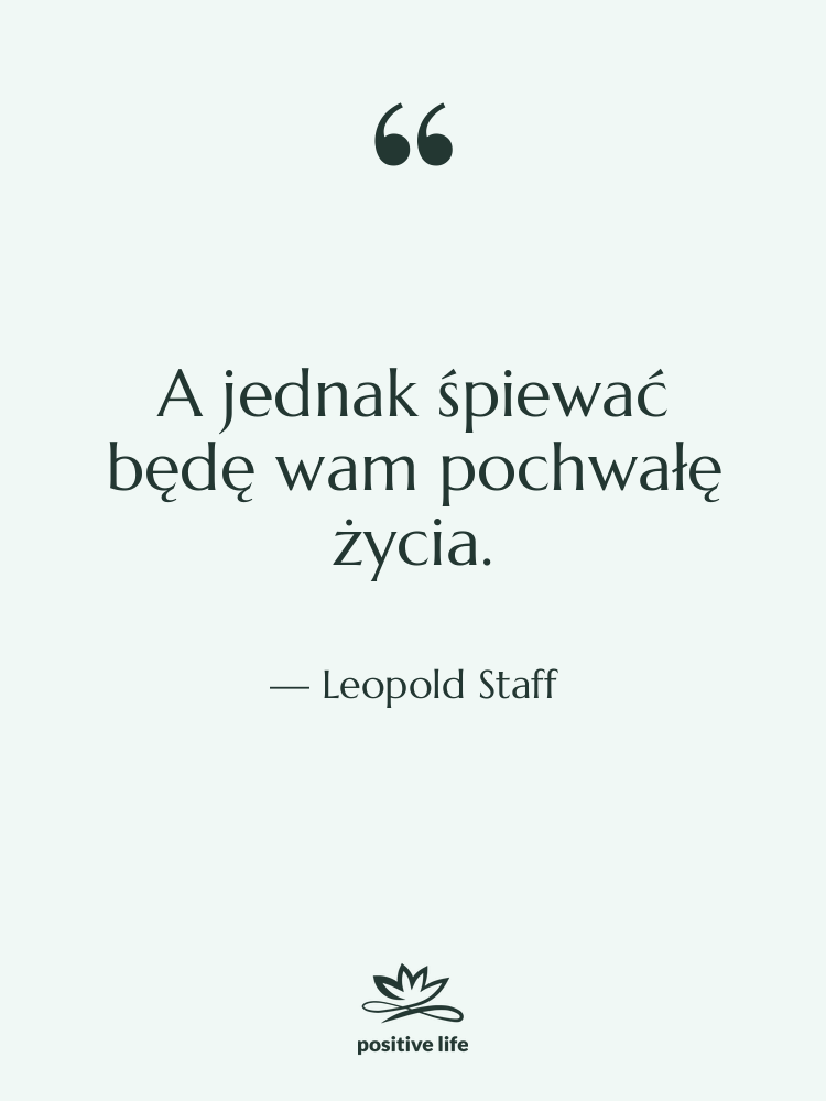 Cytat: Leopold Staff - A jednak śpiewać będę wam…
