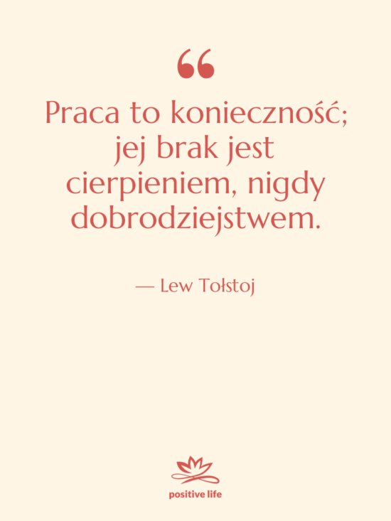 Cytat: Lew Tołstoj - Praca to konieczność; jej brak…