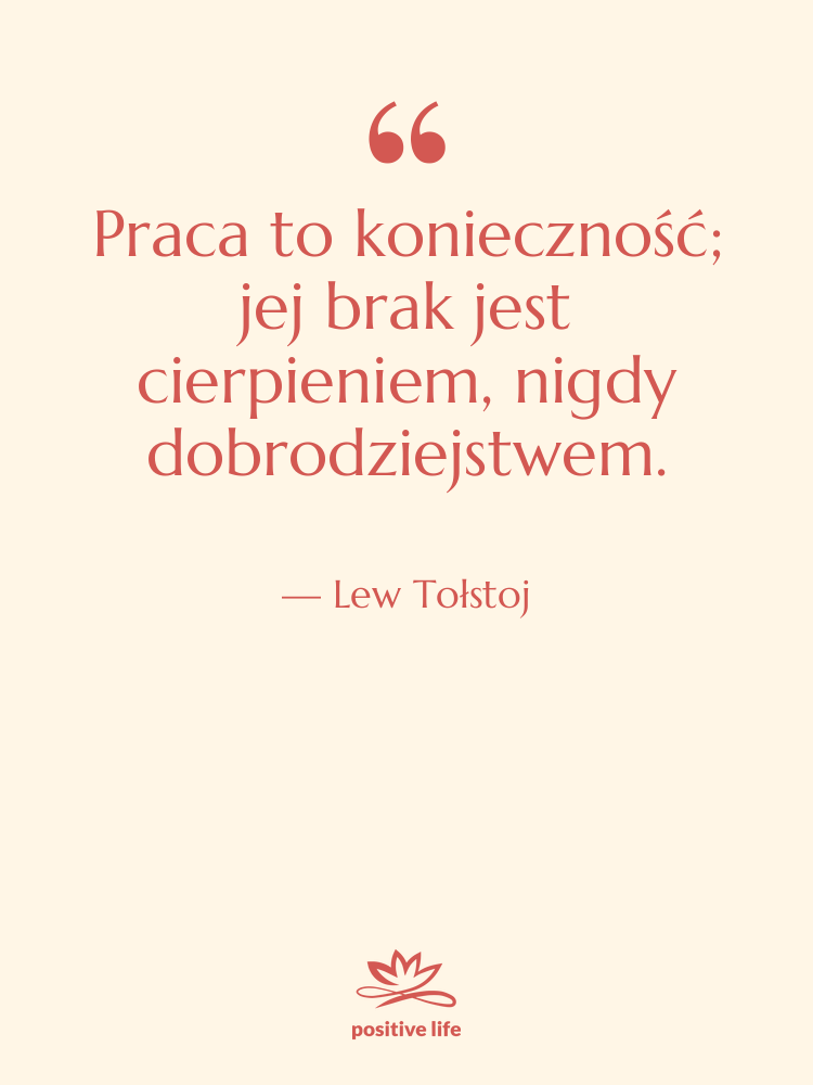 Cytat: Lew Tołstoj - Praca to konieczność; jej brak…
