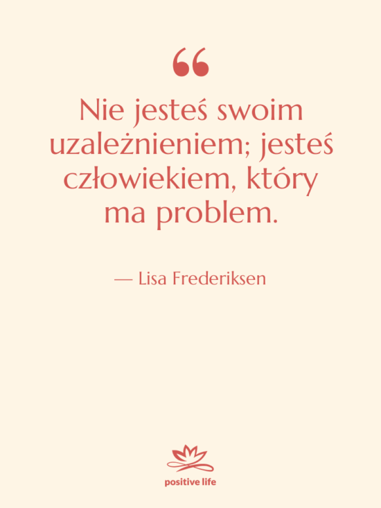 Cytat: Lisa Frederiksen - Nie jesteś swoim uzależnieniem; jesteś…
