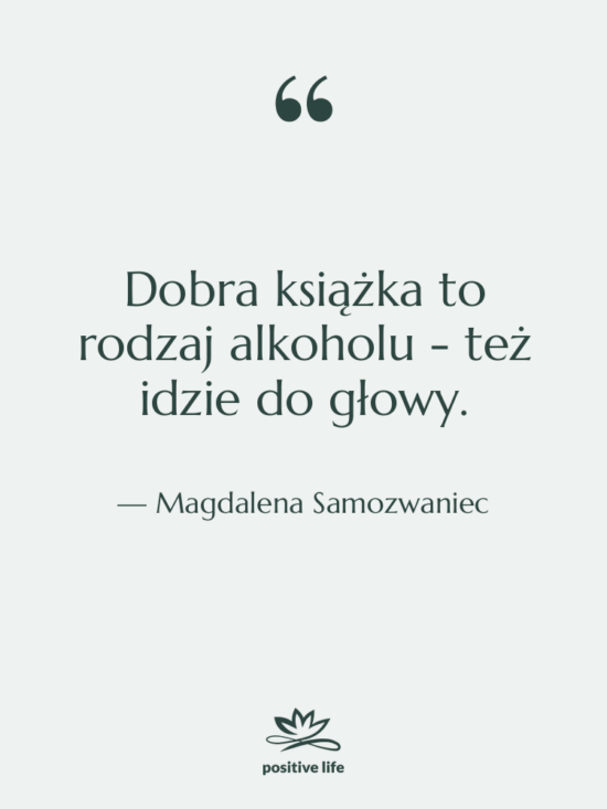 Cytat: Magdalena Samozwaniec - Dobra książka to rodzaj alkoholu…