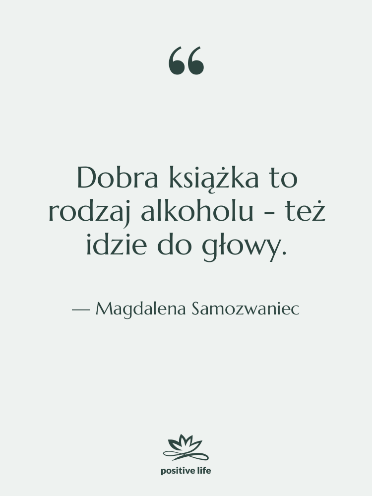 Cytat: Magdalena Samozwaniec - Dobra książka to rodzaj alkoholu…