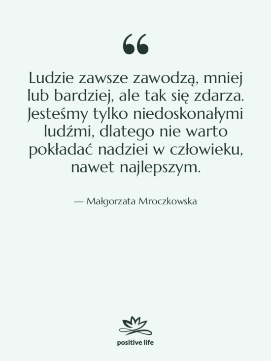 Cytat: Małgorzata Mroczkowska - Ludzie zawsze zawodzą, mniej lub…
