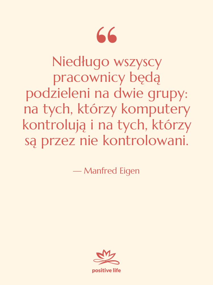 Cytat: Manfred Eigen - Niedługo wszyscy pracownicy będą podzieleni…