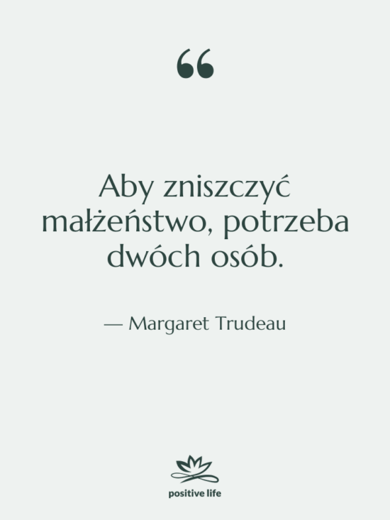 Cytat: Margaret Trudeau - Aby zniszczyć małżeństwo, potrzeba dwóch…
