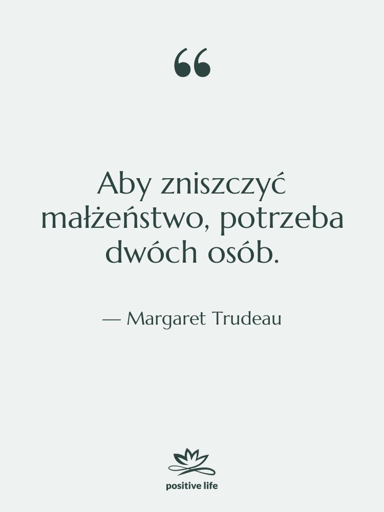 Cytat: Margaret Trudeau - Aby zniszczyć małżeństwo, potrzeba dwóch…