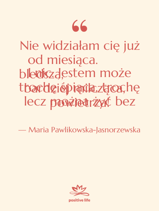 Cytat: Maria Pawlikowska-Jasnorzewska - Nie widziałam cię już od…