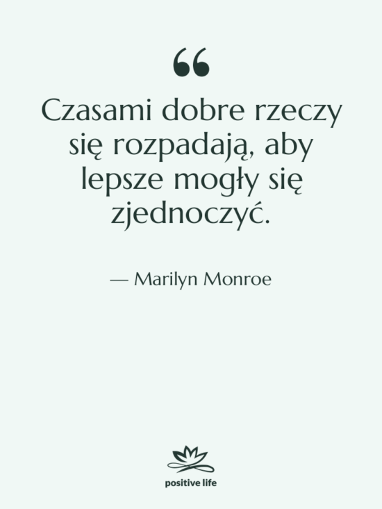 Cytat: Marilyn Monroe - Czasami dobre rzeczy się rozpadają,…