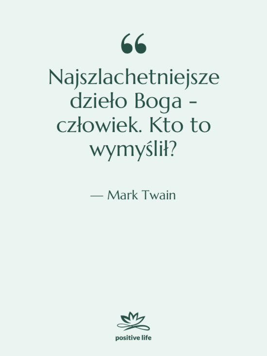 Cytat: Mark Twain - Najszlachetniejsze dzieło Boga - człowiek.…
