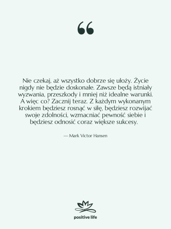 Cytat: Mark Victor Hansen - Nie czekaj, aż wszystko dobrze…