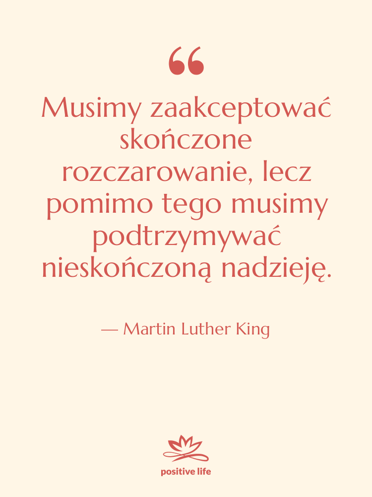 Cytat: Martin Luther King - Musimy zaakceptować skończone rozczarowanie, lecz…