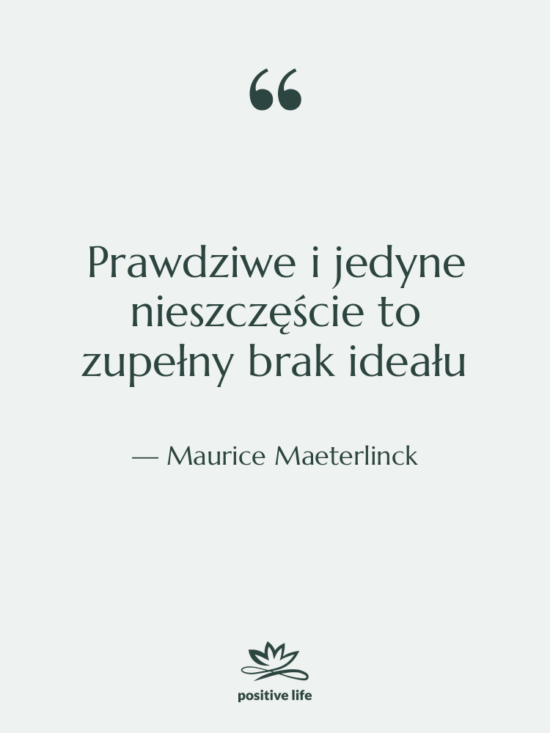 Cytat: Maurice Maeterlinck - Prawdziwe i jedyne nieszczęście to…