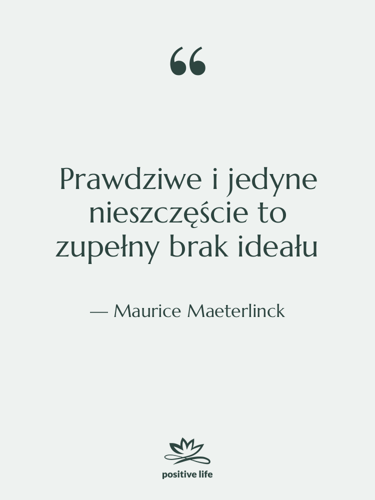 Cytat: Maurice Maeterlinck - Prawdziwe i jedyne nieszczęście to…