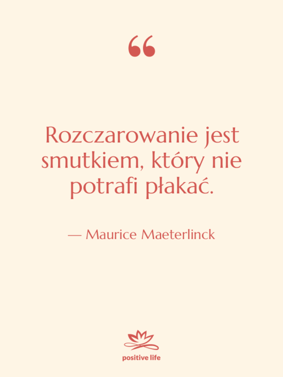 Cytat: Maurice Maeterlinck - Rozczarowanie jest smutkiem, który nie…