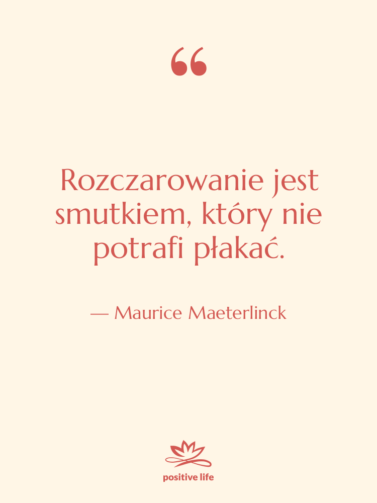 Cytat: Maurice Maeterlinck - Rozczarowanie jest smutkiem, który nie…