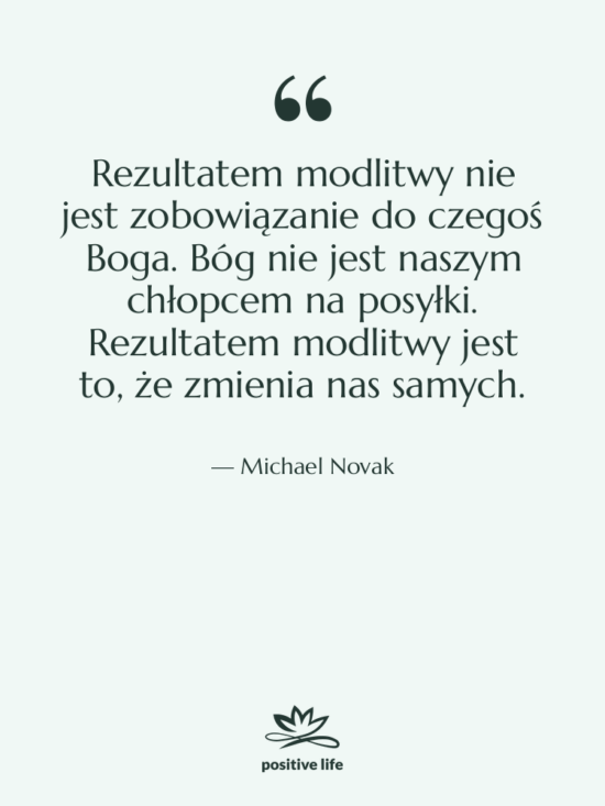 Cytat: Michael Novak - Rezultatem modlitwy nie jest zobowiązanie…