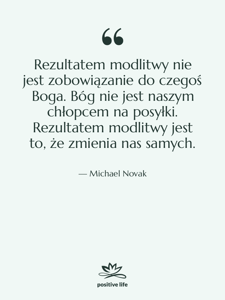 Cytat: Michael Novak - Rezultatem modlitwy nie jest zobowiązanie…