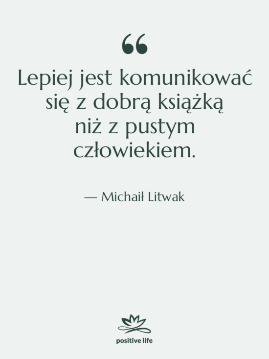 Cytat: Michaił Litwak - Lepiej jest komunikować się z dobrą książką…