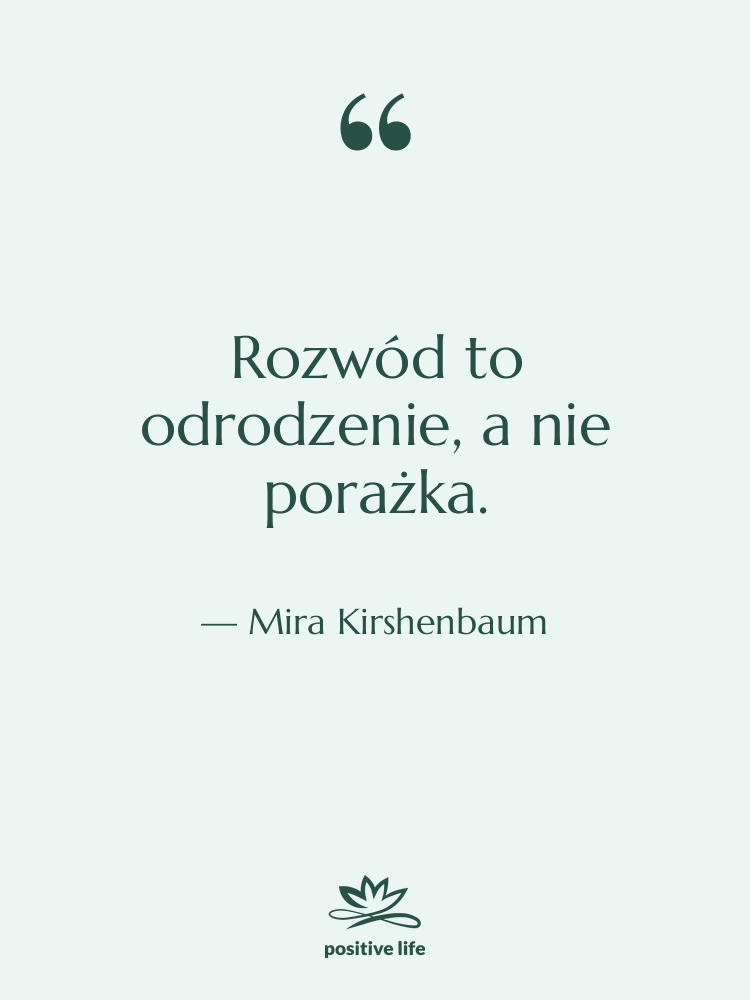 Cytat: Mira Kirshenbaum - Rozwód to odrodzenie, a nie…