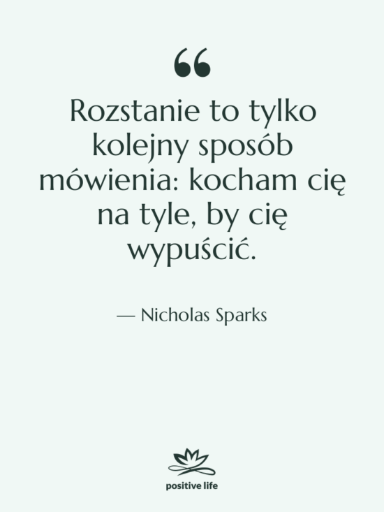 Cytat: Nicholas Sparks - Rozstanie to tylko kolejny sposób…