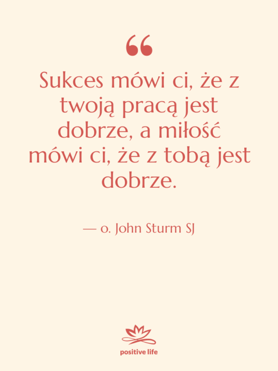 Cytat: o. John Sturm SJ - Sukces mówi ci, że z…