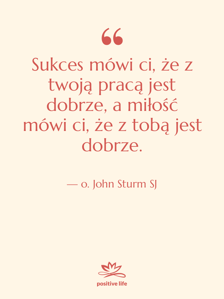 Cytat: o. John Sturm SJ - Sukces mówi ci, że z…