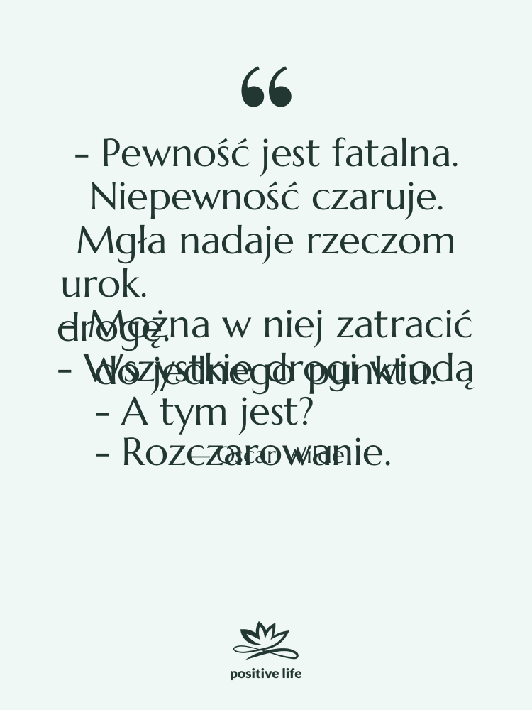 Cytat: Oscar Wilde - - Pewność jest fatalna. Niepewność…