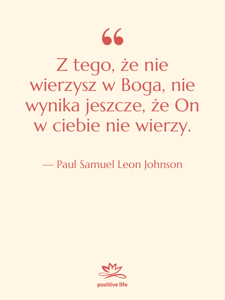 Cytat: Paul Samuel Leon Johnson - Z tego, że nie wierzysz…