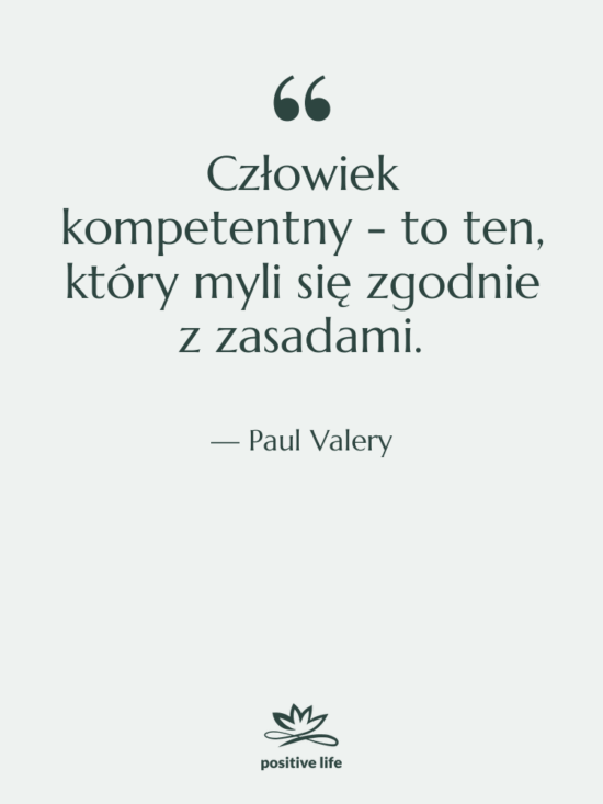 Cytat: Paul Valery - Człowiek kompetentny - to ten,…